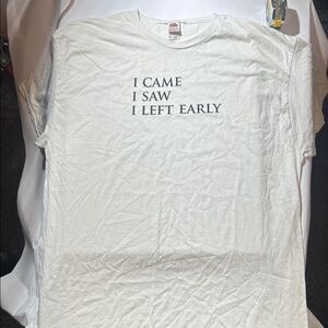 “I Came. I Saw. I Left Early.” Fruit of the Loom White Tee